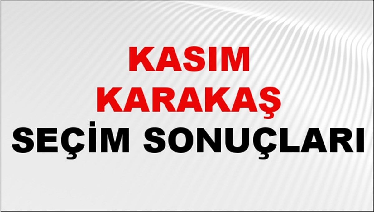 Kasım Karakaş Seçim Sonuçları 2024 Canlı: 31 Mart 2024 Türkiye Kasım Karakaş Yerel Seçim Sonucu ve İlçe İlçe YSK Oy Sonuçları Son Dakika