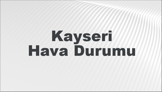 Kayseri Hava Durumu 14 Eylül 2024