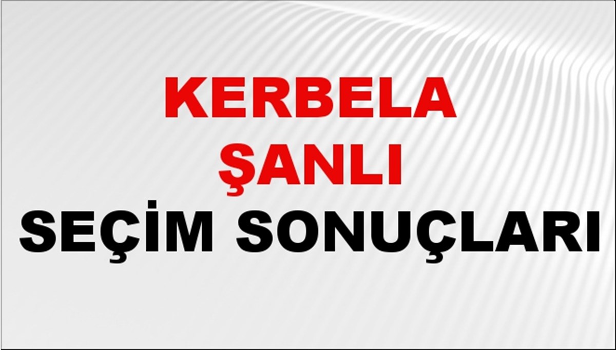 Kerbela Şanlı Seçim Sonuçları 2024 Canlı: 31 Mart 2024 Türkiye Kerbela Şanlı Yerel Seçim Sonucu ve İlçe İlçe YSK Oy Sonuçları Son Dakika