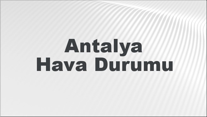 Antalya Hava Durumu 28 Eylül 2024