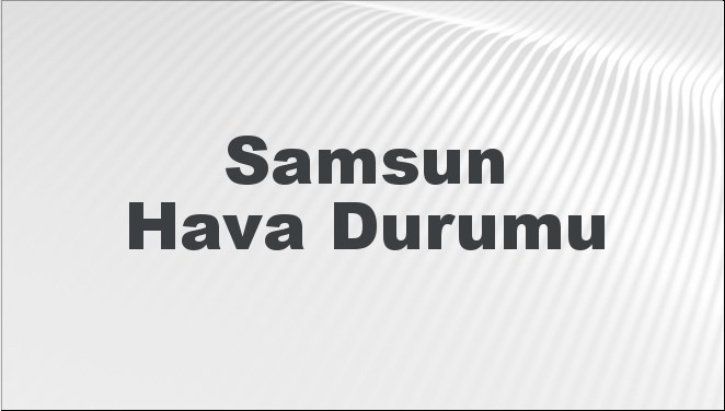 Samsun Hava Durumu 15 Eylül 2024