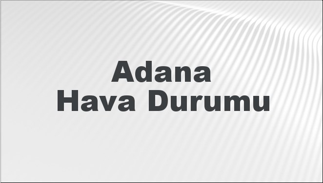 Adana Hava Durumu 14 Eylül 2024