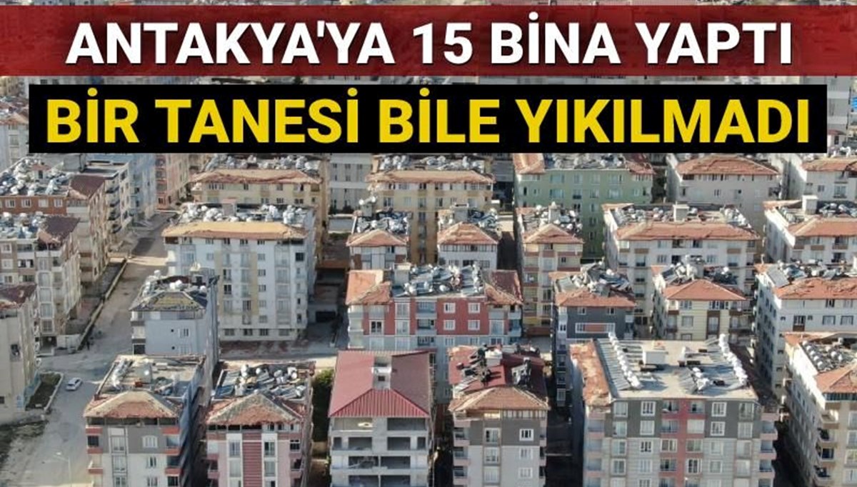 Antakya'da yaptığı 12 binadan bir tanesi bile yıkılmadı