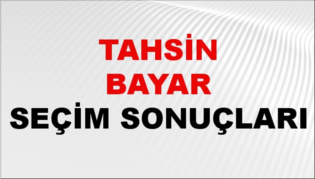 Tahsin Bayar Seçim Sonuçları 2024 Canlı: 31 Mart 2024 Türkiye Tahsin Bayar Yerel Seçim Sonucu ve İlçe İlçe YSK Oy Sonuçları Son Dakika