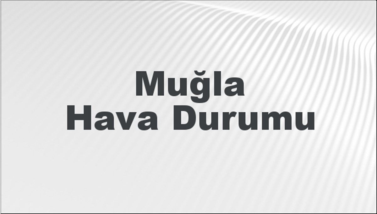 Muğla Hava Durumu 25 Ağustos 2024