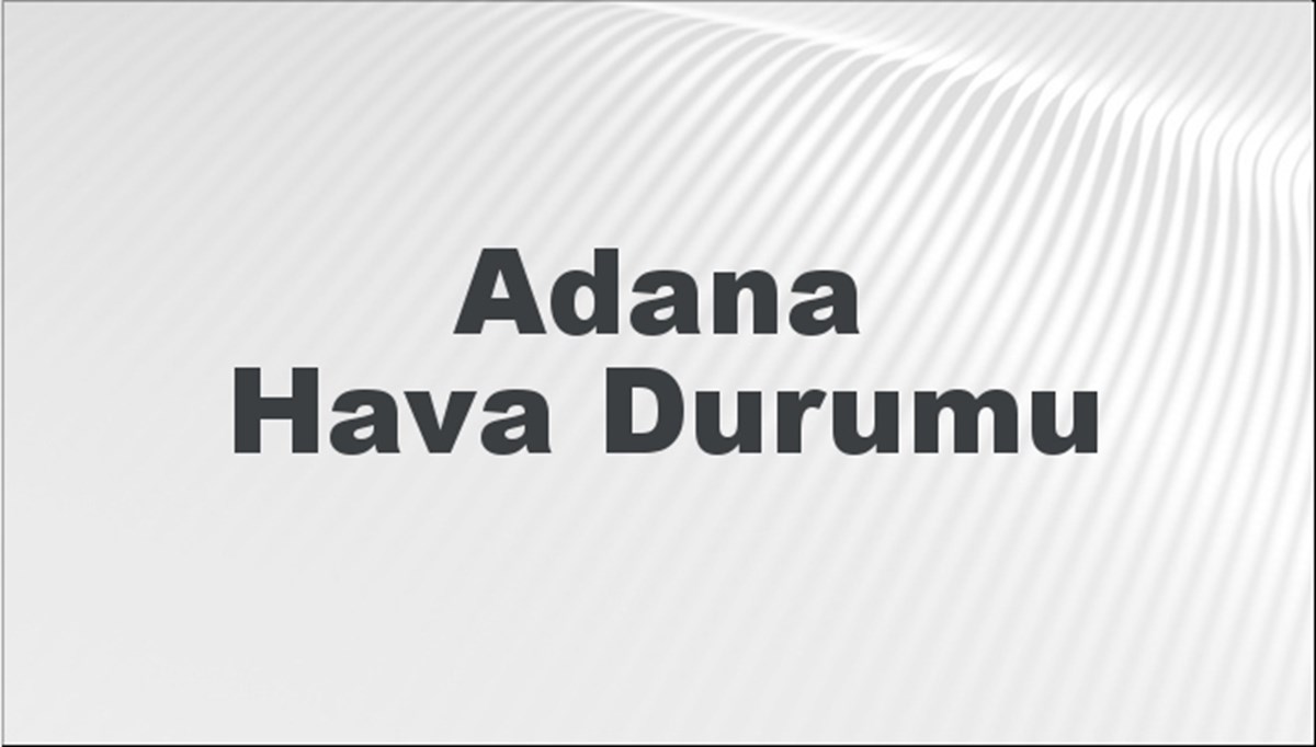 Adana Hava Durumu 25 Ağustos 2024