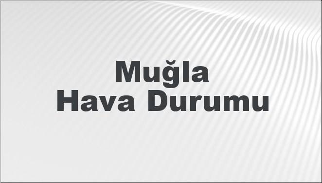 Muğla Hava Durumu 21 Eylül 2024