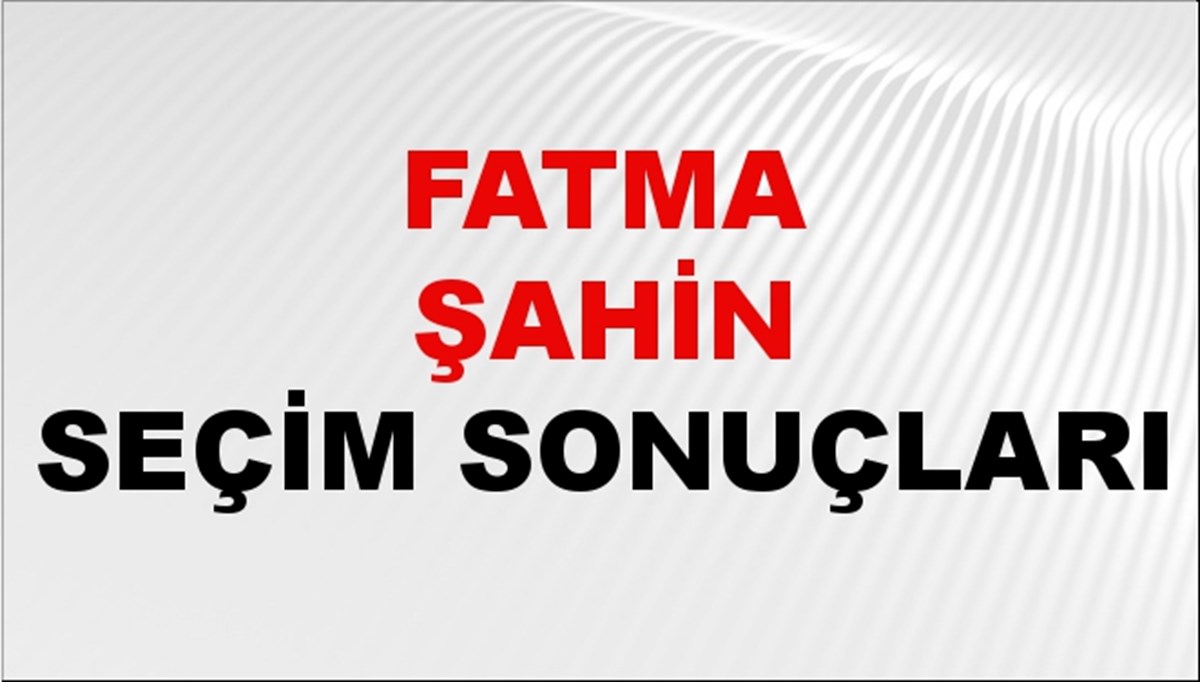 Fatma Şahin Seçim Sonuçları 2024 Canlı: 31 Mart 2024 Türkiye Fatma Şahin Yerel Seçim Sonucu ve İlçe İlçe YSK Oy Sonuçları Son Dakika