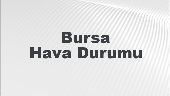 Bursa Hava Durumu 15 Eylül 2024