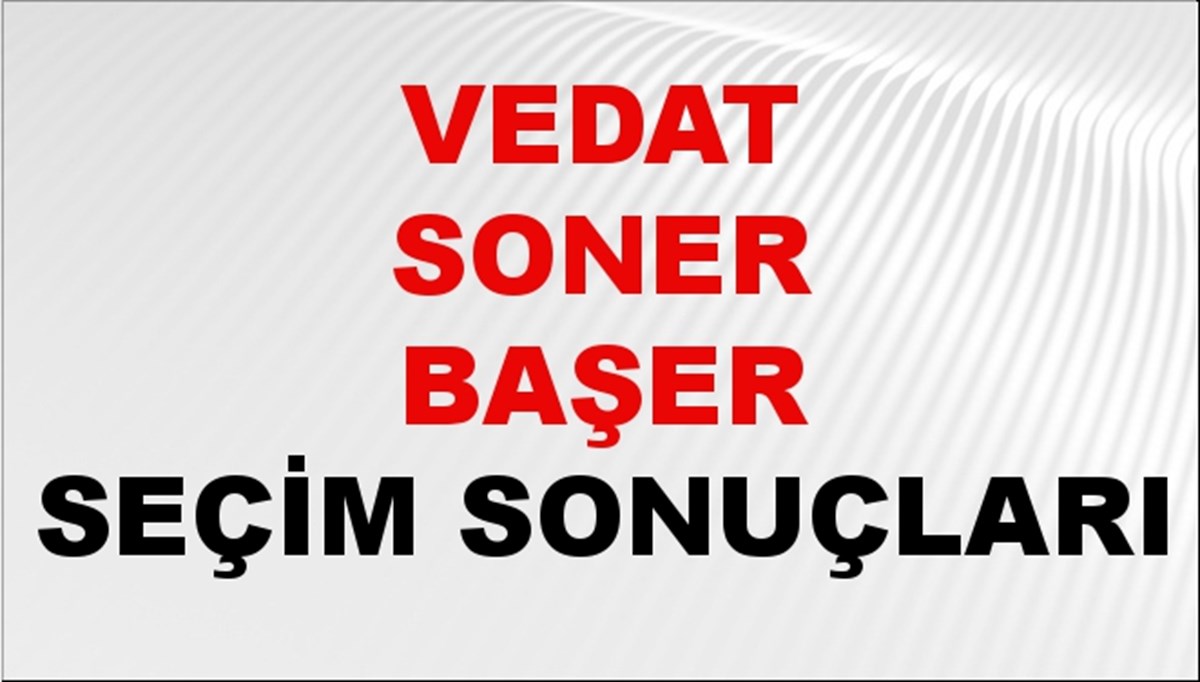 Vedat Soner Başer Seçim Sonuçları 2024 Canlı: 31 Mart 2024 Türkiye Vedat Soner Başer Yerel Seçim Sonucu ve İlçe İlçe YSK Oy Sonuçları Son Dakika