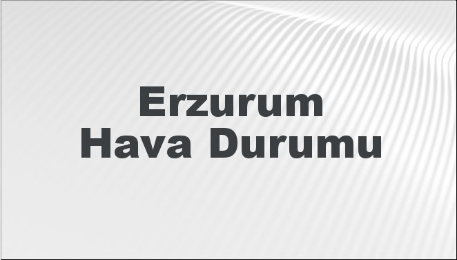 Erzurum Hava Durumu 12 Ekim 2024