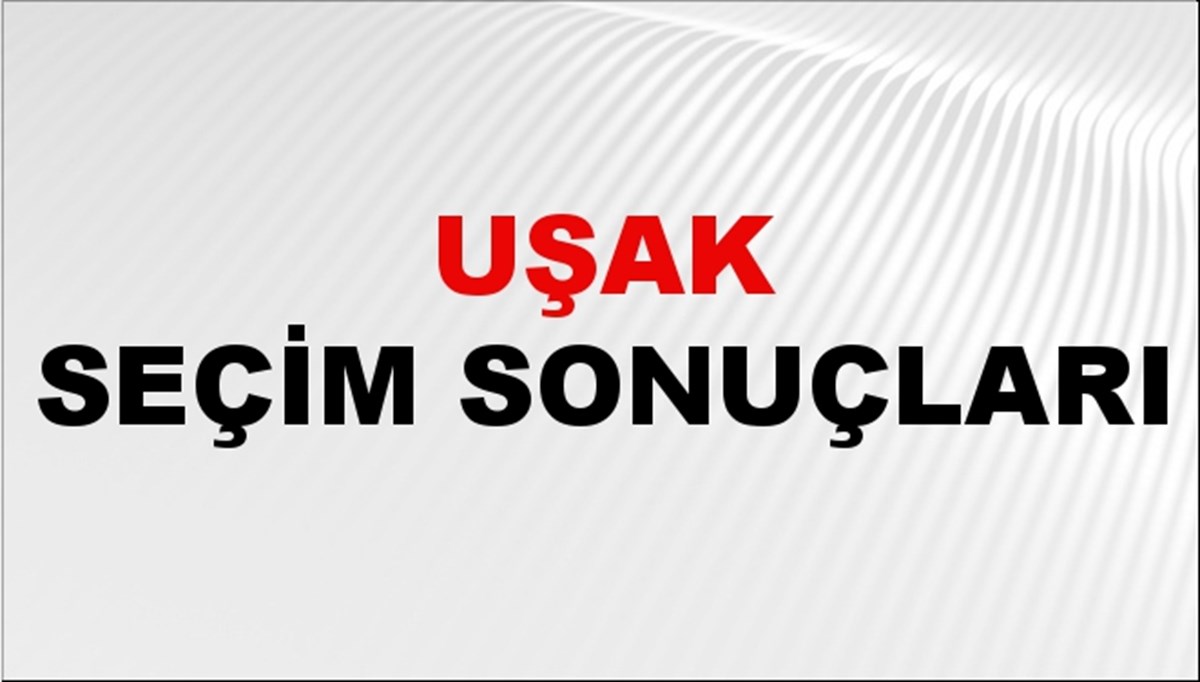 Uşak Seçim Sonuçları 2024: Uşak Belediye Seçim Sonuçlarını Kim Kazandı? Uşak İlçe İlçe Yerel Seçim Sonuçları