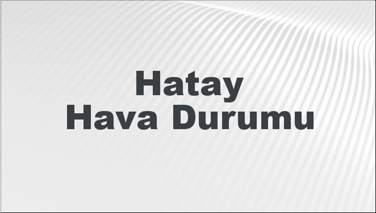 Hatay Hava Durumu 21 Temmuz 2024