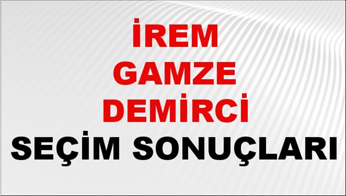 İrem Gamze Demirci Seçim Sonuçları 2024 Canlı: 31 Mart 2024 Türkiye İrem Gamze Demirci Yerel Seçim Sonucu ve İlçe İlçe YSK Oy Sonuçları Son Dakika