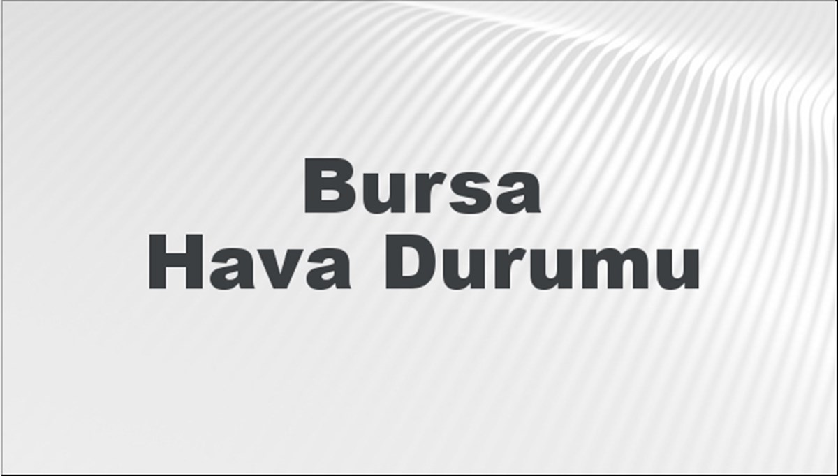Bursa Hava Durumu 15 Mart 2024